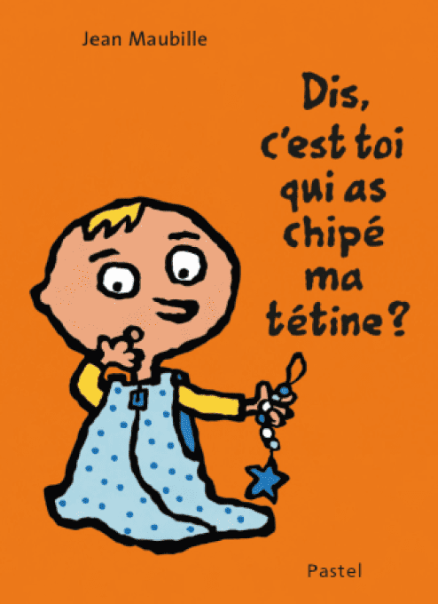 Dis c'est toi qui as chipé ma tétine ?